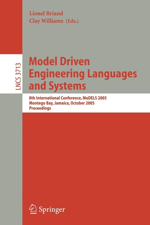 Model driven engineering languages and systems : 8th international conference, MoDELS 2005, Montego Bay, Jamaica, October 2-7, 2005 : proceedings