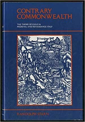 Contrary Commonwealth: The Theme of Exile in Medieval and Renaissance Italy