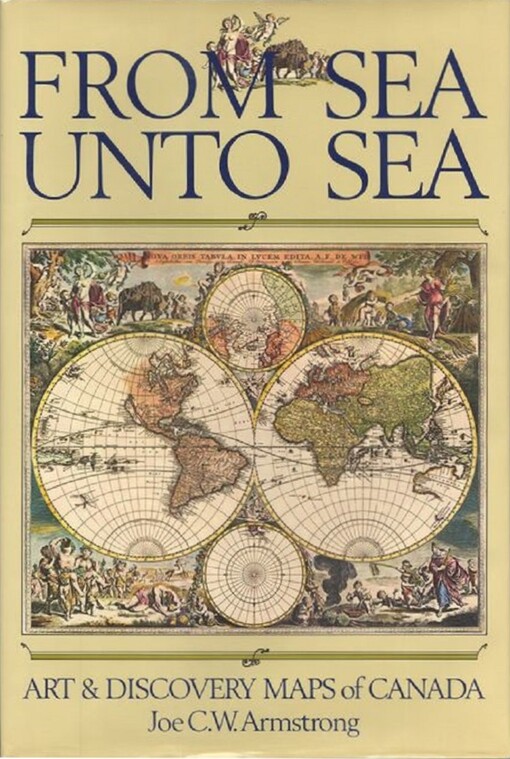 From Sea Unto Sea: Art & Discovery Maps of Canada (A Fleet/Lester & Orpen Dennys book)