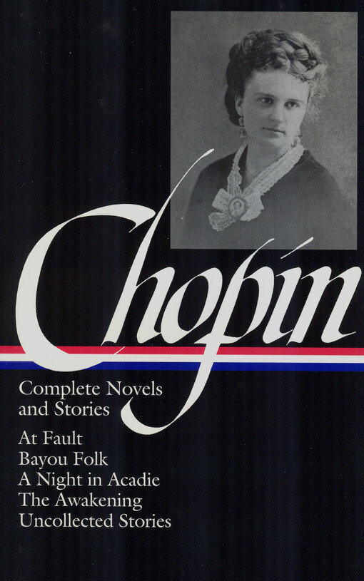 Complete novels and stories : At fault ; Bayou folk ; A night in acadie ; The awakening ; Uncollected stories