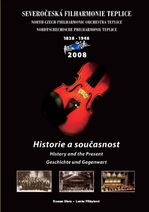 Severočeská filharmonie Teplice: historie a současnost = North Czech Philharmonic Orchestra Teplice : history and the present = Nordböhmische Philharmonie Teplice : Geschichte und Gegenwart : 1838-1948-2008