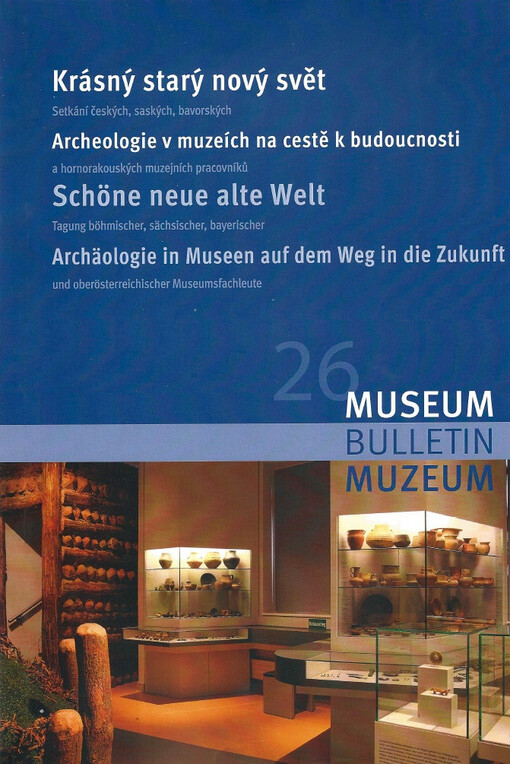 Krásný starý nový svět - archeologie v muzeích na cestě k budoucnosti : sborník příspěvků z 26. setkání českých, saských, bavorských a hornorakouských muzejních pracovníků : 24. až 26. září 2017, Mikulov, Česká republika = Schöne neue alte Welt - Archäolo
