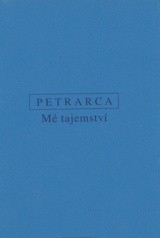 Mé tajemství: o tajném střetu mých myšlenek = Secretum meum : de secreto conflictu curarum mearum