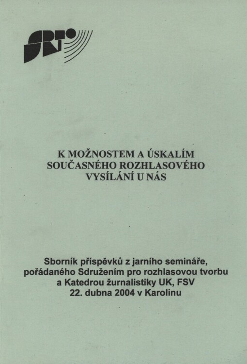 K možnostem a úskalím současného rozhlasového vysílání u nás: sborník příspěvků z jarního semináře, pořádaného Srdužením pro rozhlasovou tvorbu a Katedrou žurnalistiky UK, FSV 22. dubna 2004 v Karolinu