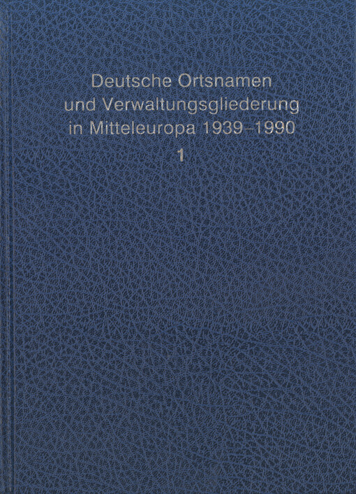 Deutsche Ortsnamen und Verwaltungsgliederung in Mitteleuropa 1939-1990 : Verzeichnis der Gemeinden in Deutschland, Österreich, den Sudetenländern, in allen ehemals deutschen Ostgebieten, in Elsass-Lothringen, Luxemburg, Südtirol, aber auch in der Schweiz 