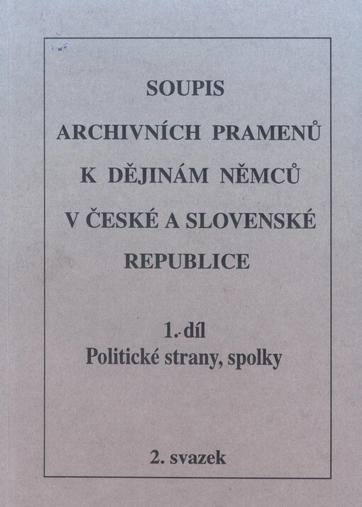 Soupis archivních pramenů k dějinám Němců v České a Slovenské republice. 1. díl, Politické strany, spolky. 2. svazek
