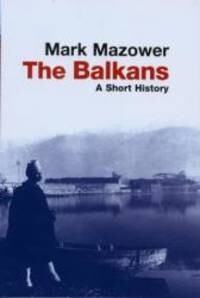 Mazower Mark: The Balkans: From the End of Byzantium to the Present Day