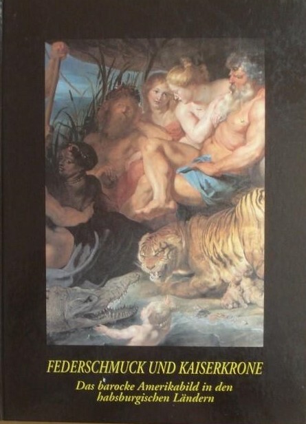 Federschmuck und Kaiserkrone: Das barocke Amerikabild in den habsburgischen Landern- 10 Mai-13 September 1992, Schlosshof im Marchfeld (German Edition)