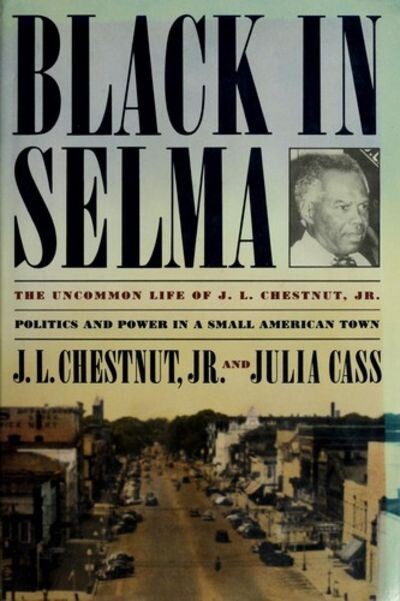 Black in Selma : the uncommon life of J.L. Chestnut, Jr.