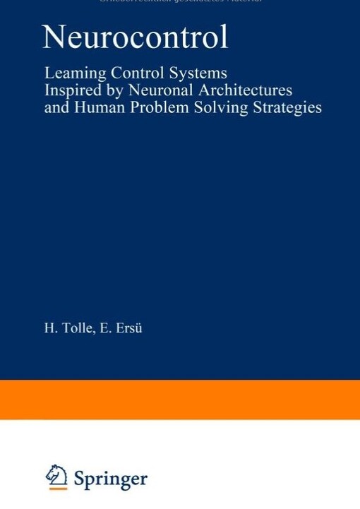 Neurocontrol: Learning Control Systems Inspired by Neuronal Architectures and Human Problem Solving Strategies (Lecture Notes in Control and Information Sciences)