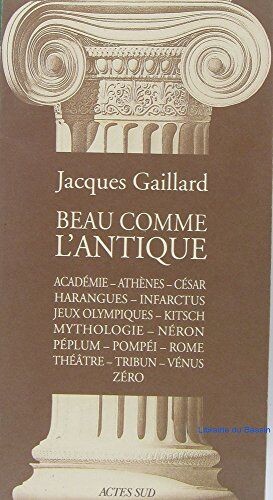 Beau comme l'Antique : académie, Athènes, César, harangues, infarctus, jeux olympiques, kitsch, mythologie, Néron, péplum, Pompéi, Rome, théâtre, tribun, Vénus, zéro