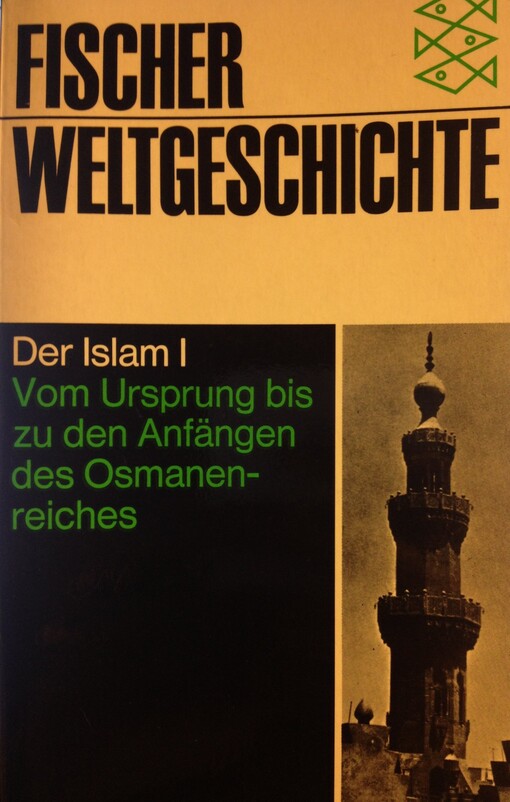 Fischer Weltgeschichte. Band 14, Der Islam I : vom Ursprung bis zu den Anfängen des Osmanenreiches
