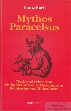 Mythos Paracelsus: Werk und Leben von Philippus Aureolus Theophrastus Bombastus von Hohenheim (German Edition)