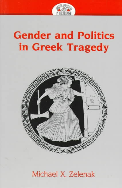Gender and Politics in Greek Tragedy (Artists and Issues in the Theatre, Vol. 7) (v. 7)