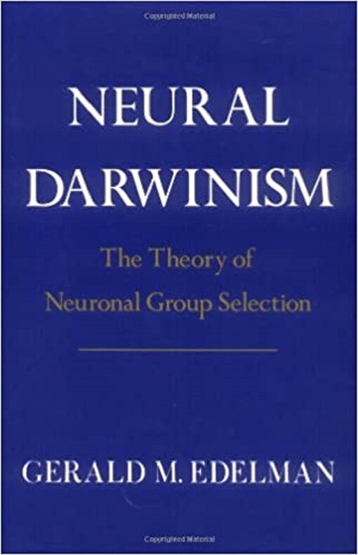 Neural Darwinism: The Theory Of Neuronal Group Selection