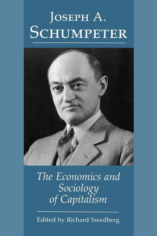 Joseph A. Schumpeter : the economics and sociology of capitalism