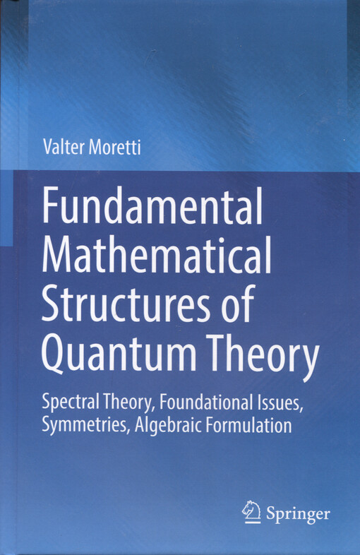Fundamental mathematical structures of quantum theory : spectral theory, foundational issues, symmetries, algebraic formulation