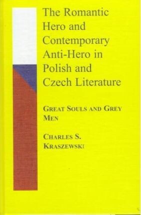 The romantic hero and contemporary anti-hero in Polish and Czech literature : great souls and grey men