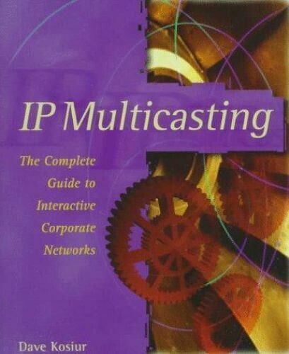 IP Multicasting: The Complete Guide to Interactive Corporate Networks