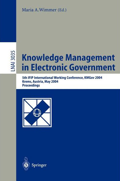 Knowledge Management in Electronic Government: 5th IFIP International Working Conference, KMGov 2004, Krems, Austria, May 17-19, 2004, Proceedings ... / Lecture Notes in Artificial Intelligence)