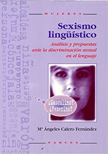 Sexismo linguistico: Analisis y propuestas ante la discriminacion sexual en el lenguaje (Mujeres) (Spanish Edition)