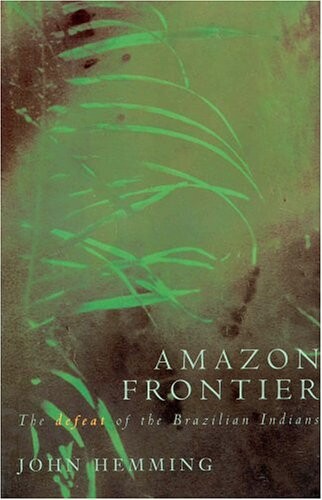 Amazon Frontier: The Defeat of the Brazilian Indians