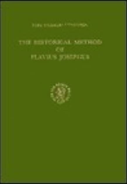 The Historical Method of Flavius Josephus (Arbeiten Zur Literatur Und Geschichte Des Hellenistischen Judentums)