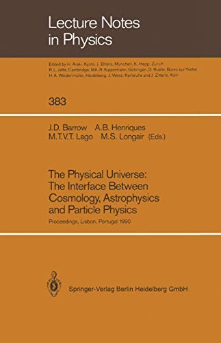 The Physical Universe: The Interface Between Cosmology, Astrophysics and Particle Physics: Proceedings of the XII Autumn School of Physics Held at ... 1-5 October 1990 (Lecture Notes in Physics)