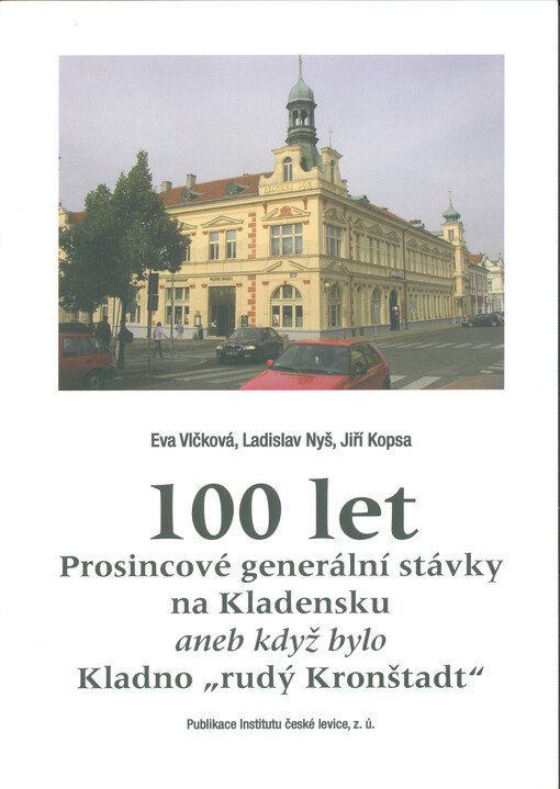 100 let Prosincové generální stávky na Kladensku, aneb, Když bylo Kladno „rudý Kronštadt“
