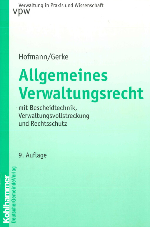 Allgemeines Verwaltungsrecht : mit Bescheidtechnik, Verwaltungsvollstreckung und Rechtsschutz