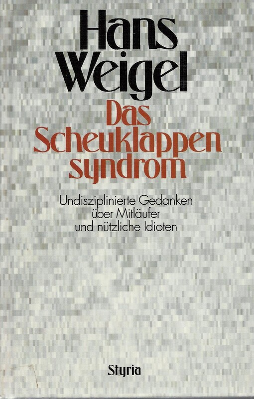 Das Scheuklappensyndrom : undisziplinierte Gedanken über Mitläufer und nützliche Idioten