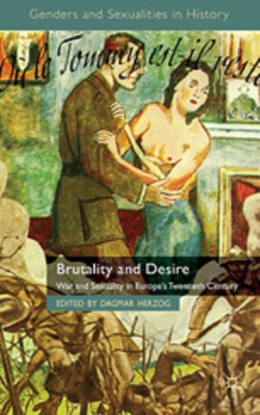 Brutality and Desire: War and Sexuality in Europe's Twentieth Century (Genders and Sexuality in History)