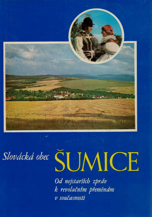 Slovácká obec Šumice : od nejstarších zpráv k revolučním přeměnám v současnosti