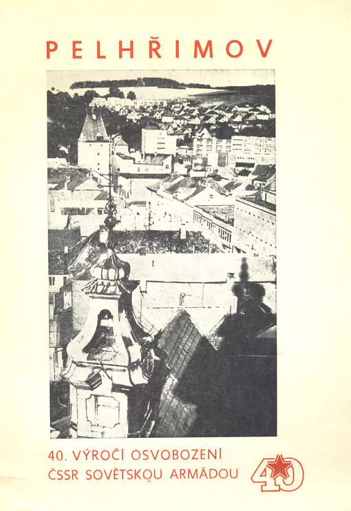 Pelhřimov : 40. výročí osvobození ČSSR Sovětskou armádou : socialistická výstavba Pelhřimova, výsledky zájmové umělecké činnosti v oborech literárních, fotografických a výtvarných