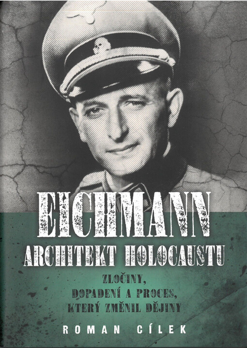 Eichmann - architekt holocaustu : zločiny, dopadení a proces, který změnil dějiny