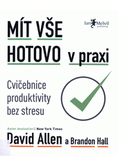 Mít vše hotovo v praxi : cvičebnice produktivity bez stresu  (odkaz v elektronickém katalogu)