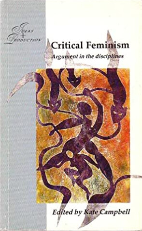 Critical Feminism: Argument in the Disciplines (Ideas and Production)