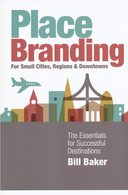 Place branding for small cities, regions & downtowns : the essentials for successful destinations
