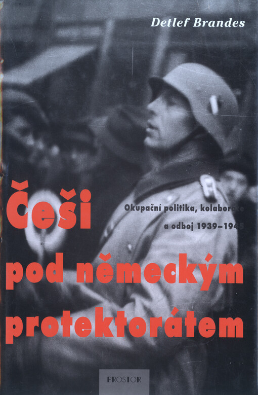 Češi pod německým protektorátem: okupační politika, kolaborace a odboj 1939-1945