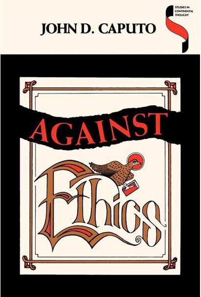 Against Ethics: Contributions to a Poetics of Obligation with Constant Reference to                 Deconstruction (Studies in Continental Thought)