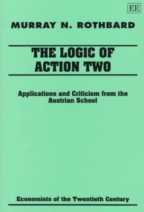 The logic of action. II, Applications and criticism from the Austrian School
