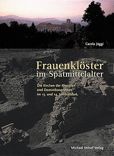 Frauenklöster im Spätmittelalter : die Kirchen der Klarissen und Dominikanerinnen im 13. und 14. Jahrhundert