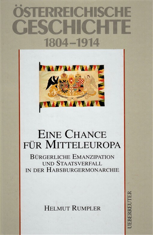 Österreichische Geschichte. 1804-1914, Eine Chance für Mitteleuropa : bürgerliche Emanzipation und Staatsverfall in der Habsburgermonarchie