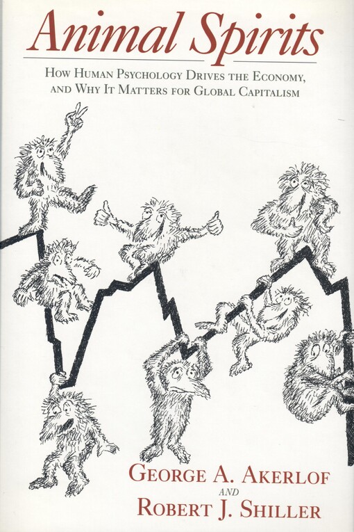 Animal spirits : how human psychology drives the economy, and why it matters for global capitalism