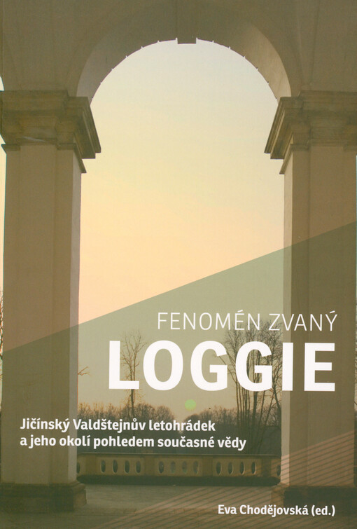 Fenomén zvaný Loggie : jičínský Valdštejnův letohrádek a jeho okolí pohledem současné vědy