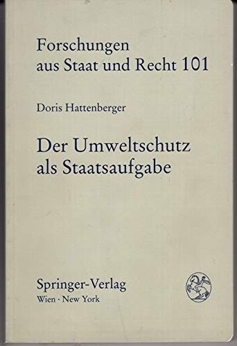 Der Umweltschutz Als Staatsaufgabe: Moglichkeiten Und Grenzen Einer Verfassungsrechtlichen Verankerung Des Umweltschutzes (Forschungen Aus Staat Und)