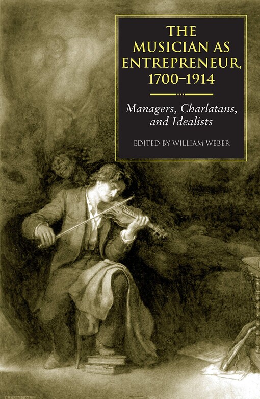 The Musician as Entrepreneur, 1700-1914: Managers, Charlatans, and Idealists
