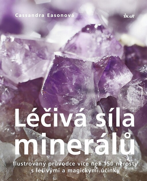 Léčivá síla minerálů: ilustrovaný průvodce více než 150 nerosty s léčivými a magickými účinky