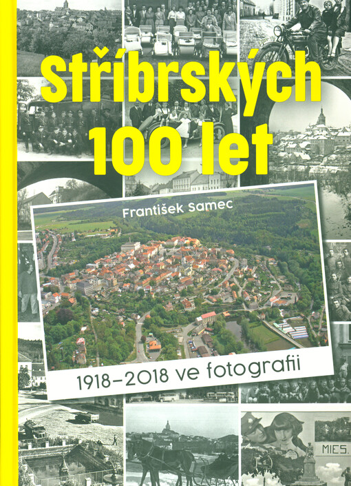 Stříbrských 100 let : 1918-2018 ve fotografii