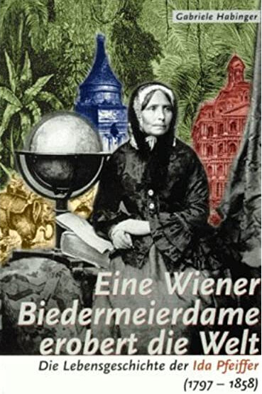 Eine Wiener Biedermeierdame erobert die Welt: Die Lebensgeschichte der Ida Pfeiffer : (1797-1858) (German Edition)